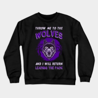 Throw Me To The Wolves And I Will Return Leading The Pack Crewneck Sweatshirt